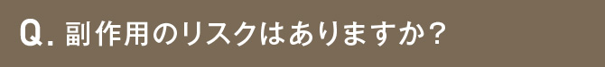 副作用のリスクはありますか？